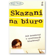Skazani na biuro. Jak przetrwa� w cywilizacji biurkowej? - Peter Huth
