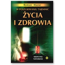 W poszukiwaniu tajemnic �ycia i zdrowia - Roman Mazur