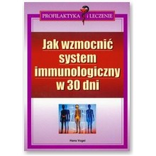 Jak wzmocni� system immunologiczny w 30 dni - Hans Vogel