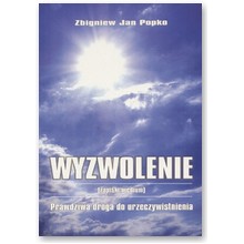 Wyzwolenie. Prawdziwa droga do urzeczywistnienia - Zbigniew Jan Popko
