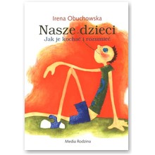 Nasze dzieci. Jak je kocha� i rozumie� - Irena Obuchowska