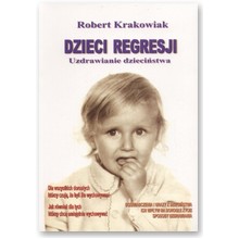 Dzieci regresji. Uzdrawianie dzieci�stwa - Robert Krakowiak