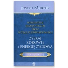 Wykorzystaj sw�j potencja� przez pot�g� pod�wiadomo�ci. Zyskaj zdrowie i energi� �yciow� - Joseph Murphy