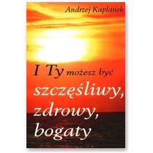 I Ty mo�esz by� szcz�liwy, zdrowy, bogaty - Andrzej Kap�anek