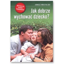 Jak dobrze wychowa� dziecko?  - Janusz Mastalski