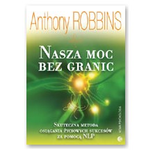 Nasza moc bez granic. Skuteczna metoda osi�gania �yciowych sukces�w za pomoc� NLP - Anthony Robbins