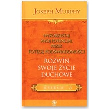 Wykorzystaj sw�j potencja� poprzez pot�g� pod�wiadomo�ci. Ksi�ga 5. Rozwi� swoje �ycie duchowe - Joseph Murphy