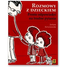 Rozmowy z dzieckiem. Proste odpowiedzi na trudne pytania - Justyna Korzeniewska