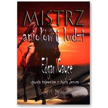 Mistrz anio��w i ludzi. Edgar Cayce ujawnia tajemnice z �ycia Jezusa - Jerzy M. �atak