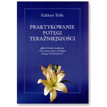 Praktykowanie pot�gi tera�niejszo�ci - Eckhart Tolle 