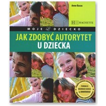 Jak zdoby� autorytet u dziecka - Anne Bacus
