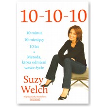10 minut. 10 miesi�cy. 10 lat. Metoda, kt�ra odmieni wasze �ycie - Suzy Welch