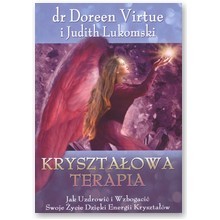 Kryszta�owa terapia. Jak uzdrowi� i Wzbogaci� swoje �ycie dzi�ki energii kryszta��w - Doreen Virtue, Judith Lukomski