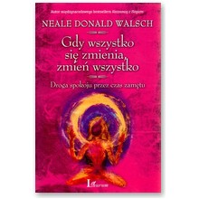 Gdy wszystko si� zmienia, zmie� wszystko. Droga spokoju przez czas zam�tu - Neale Donald Walsch