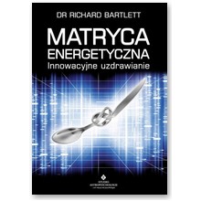 Matryca energetyczna - innowacyjne uzdrawianie - Dr Richard Bartlett 