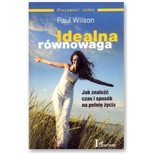 Idealna r�wnowaga. Jak znale�� czas i spos�b na pe�ni� �ycia - Paul Wilson