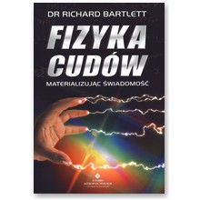 Fizyka cud�w. Materializuj�c �wiadomo��  - Dr Richard Bartlett