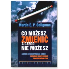 Co mo�esz zmieni�, a czego nie mo�esz - Martin E.P. Seligman