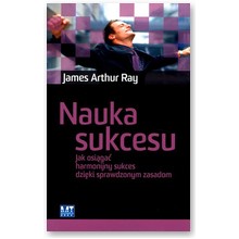 Nauka sukcesu. Jak osi�ga� harmonijny sukces dzi�ki sprawdzonym zasadom - James Arthur Ray