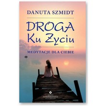 Droga ku �yciu. Medytacje dla ciebie - Danuta Szmidt