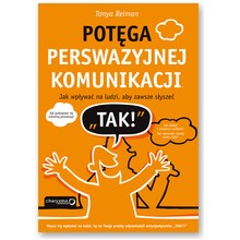 Pot�ga perswazyjnej komunikacji. Jak wp�ywa� na ludzi, aby zawsze s�ysze� 