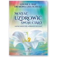 Mo�esz uzdrowi� swoje cia�o - Louise L. Hay, dr Mona Lisa Schulz