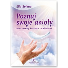 Poznaj swoje anio�y. Nowe metody kontaktu z niebiosami  - Ella Selena