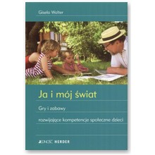 Ja i m�j �wiat. Gry i zabawy rozwijaj�ce kompetencje spo�eczne dzieci - Gisela Walter