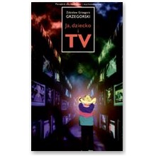 Ja, dziecko i TV - Zdzis�aw Grzegorz Grzegorski