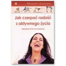 Jak czerpa� rado�� z aktywnego �ycia - Krzysztof Jankowski