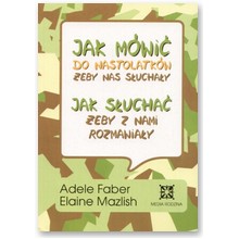 Jak m�wi� do nastolatk�w, �eby nas s�ucha�y, jak s�ucha�, �eby z nami rozmawia�y - Adele Faber, Elaine Mazlish