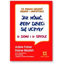 Jak m�wi�, �eby dzieci si� uczy�y - Adele Faber, Elaine Mazlish