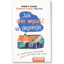 Jak nie wpa�� w depresj� - Arnold A. Lazarus, Clifford N. Lazarus, Allen Fay