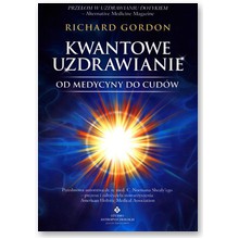 Kwantowe uzdrawianie. Od medycyny do cud�w  - Richard Gordon