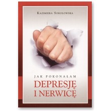 Jak pokona�am depresj� i nerwic� - Kazimiera Soko�owska