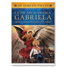 Cuda Archanio�a Gabriela. Opieka i wsparcie od pocz�cia a� do staro�ci  - Dr Doreen Virtue