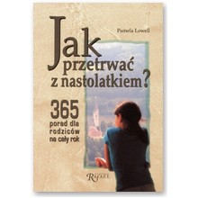 Jak przetrwa� z nastolatkiem? 365 porad dla rodzic�w na ca�y rok - Pamela Lowell