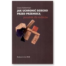 Jak uchroni� dziecko przed przemoc�. Poradnik dla rodzic�w - Grace Ketterman