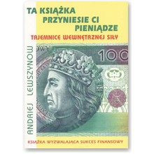 Ta ksi��ka przyniesie ci pieni�dze. Tajemnice wewn�trznej si�y - Andriej Lewszynow