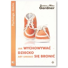 Jak wychowa� dziecko, aby umia�o si� broni� - Debbie Gardner, Mike Gardner