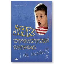 Jak wychowywa� dziecko i nie oszale� - Kevin Leman