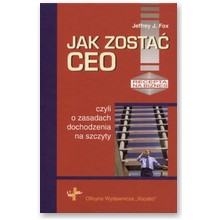 Jak zosta� Ceo, czyli o zasadach dochodzenia na szczyty - Jeffrey J. Fox