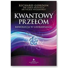 Kwantowy prze�om. Rewolucja w uzdrawianiu  - Richard Gordon, dr Chris Duffield, dr Vickie Wickhorst