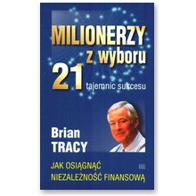 Milionerzy z wyboru. 21 tajemnic sukcesu - Brian Tracy