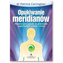 Opukiwanie meridian�w. Rewolucyjny spos�b na pokonanie negatywnych emocji i stresu - dr Patricia Carrington