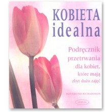 Kobieta idealna. Podr�cznik przetrwania dla kobiet, kt�re maja zbyt du�o zaj��. - Rosamond Richardson